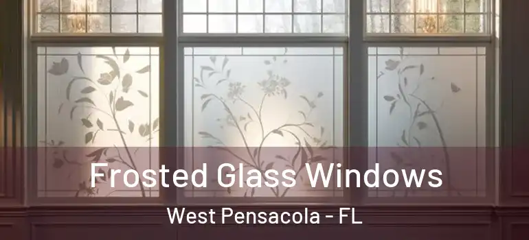  Frosted Glass Windows West Pensacola - FL